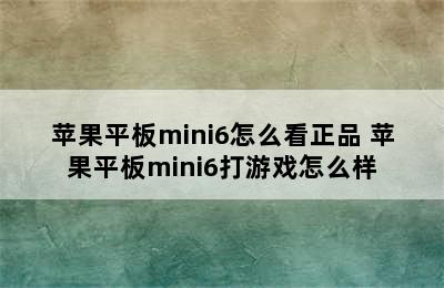 苹果平板mini6怎么看正品 苹果平板mini6打游戏怎么样